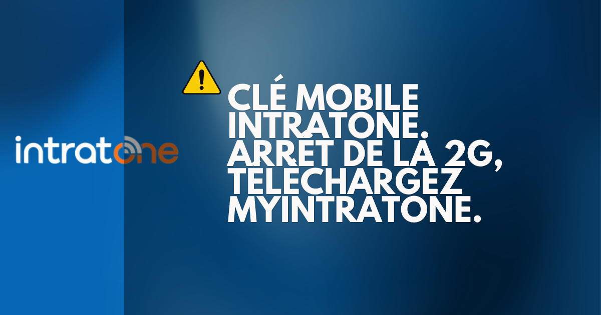 Clé mobile INTRATONE. Arrêt de la 2G, téléchargez MyINTRATONE.